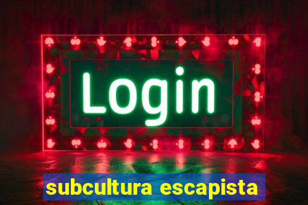 subcultura escapista